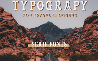 Typography for Travel Bloggers: The Best Serif Fonts for Digital Storytelling